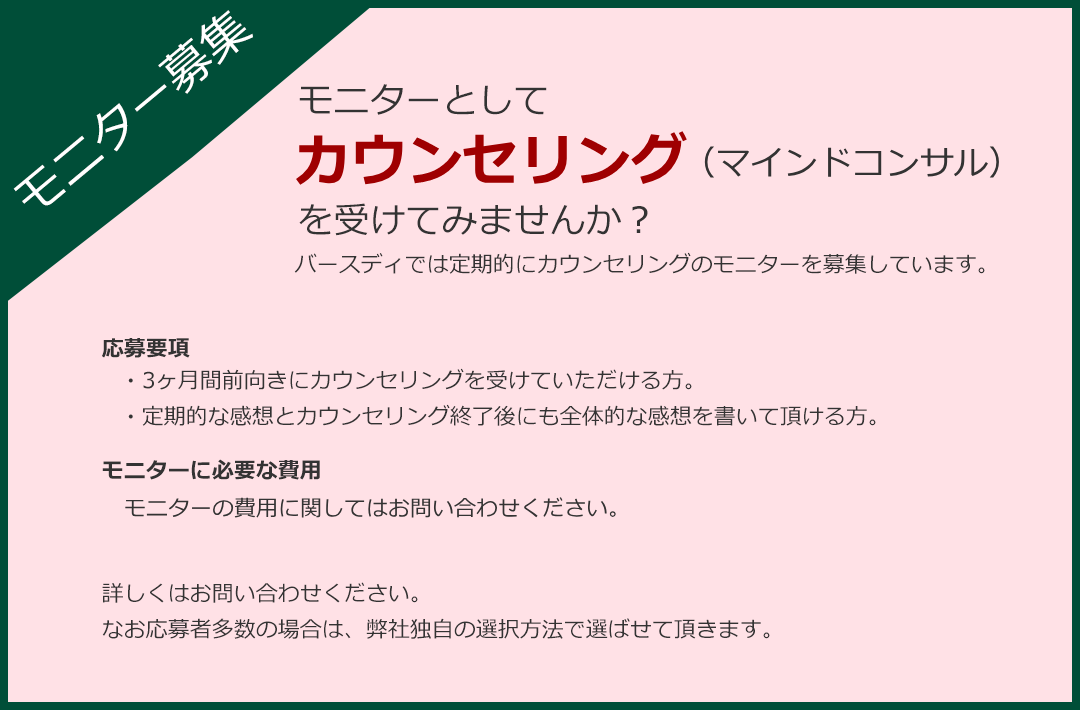 モニター募集　モニターとして格安でカウンセリング(マインドコンサル)を受けてみませんか？ バースディでは定期的にカウンセリングのモニターを募集しています。